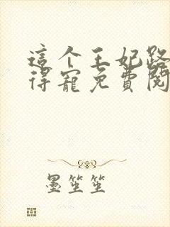 这个王妃路子野得宠免费阅读全文封面