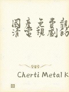 国产免费观看高清电视剧的软件下载