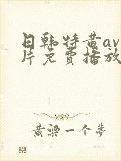 日韩特黄av毛片免费播放
