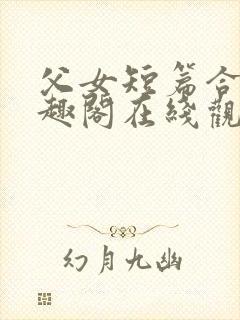 父女短篇合集笔趣阁在线观看