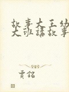 故事大王幼儿园大班讲故事