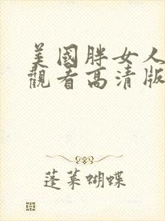 美国胖女人免费观看高清版电视剧中