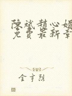 陈斌赵心媚小说免费最新章节更新时间