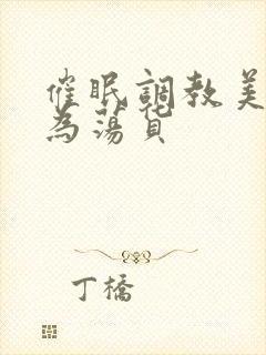 催眠调教美人成为荡货