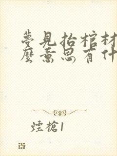 梦见抬棺材是什么意思有什么预兆吗