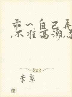 乖～自己弄跳蛋,不准高潮,忍着漫画