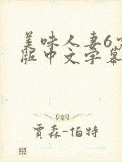 美味人妻6完整版中文字幕