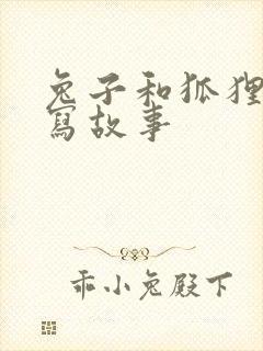 兔子和狐狸的编写故事