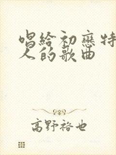 唱给初恋特别感人的歌曲