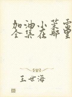 加油小茉电视剧全集在哪里可以观看