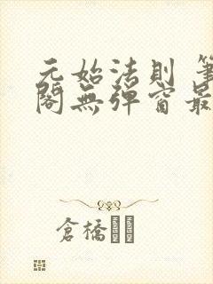 元始法则 笔趣阁无弹窗最新章节