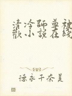 清冷师尊被迫承欢小说在线阅读