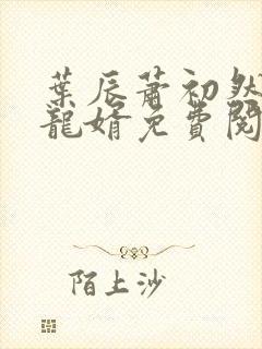 叶辰萧初然上门龙婿免费阅读