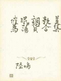 催眠调教美人成为荡货合集