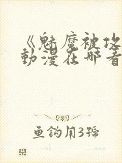 《魅魔被攻陷》动漫在哪看全集