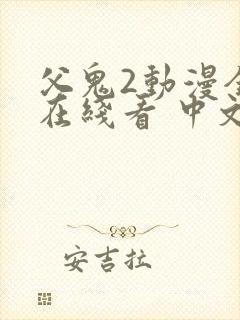 父鬼2动漫全集在线看 中文版