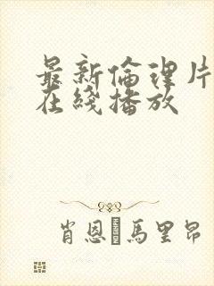 最新伦理片手机在线播放封面