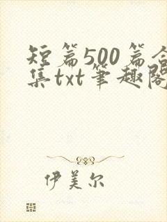 短篇500篇合集txt笔趣阁