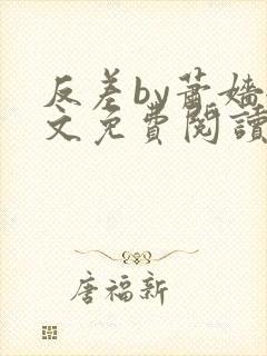 反差by萧嫱全文免费阅读无弹窗笔趣阁