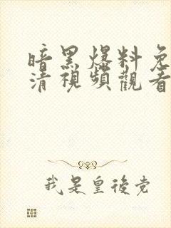 暗黑爆料免费高清视频观看