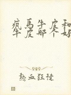 疯马牛皮和植鞣牛皮哪个好?