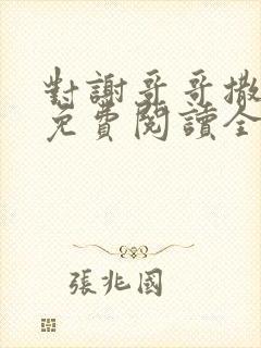 对谢哥哥撒个娇免费阅读全文笔趣阁