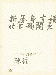 折辱身有媚香txt笔趣阁免费阅读