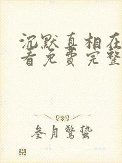 沉默真相在线观看免费完整版高清