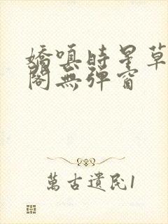 娇嗔时星草笔趣阁无弹窗封面