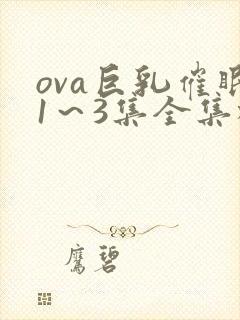 ova巨乳催眠1～3集全集樱花动漫