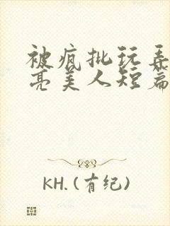 被疯批玩弄的漂亮美人短篇合集