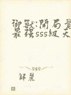 御兽:开局觉醒最强sss级天赋