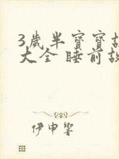 3岁半宝宝故事大全 睡前故事