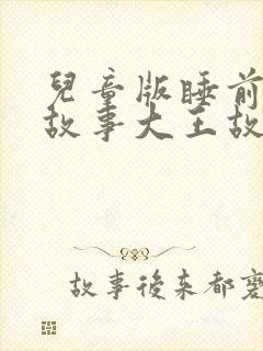 儿童版睡前故事故事大王故事会