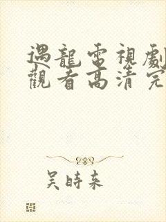 遇龙电视剧免费观看高清完整版