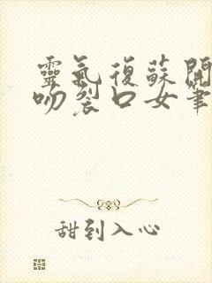 灵气复苏开局强吻裂口女笔趣阁