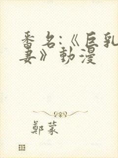 番名:《巨乳人妻》动漫