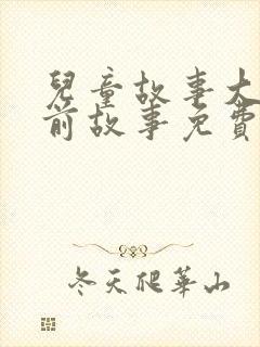 儿童故事大全睡前故事免费听