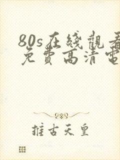 80s在线观看免费高清电视