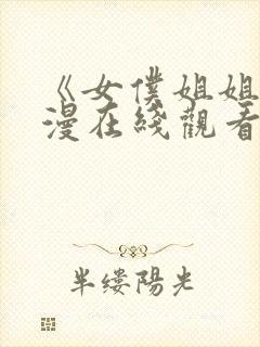 《女仆姐姐》动漫在线观看完整版