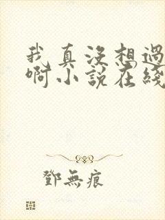 我真没想过重生啊小说在线阅读