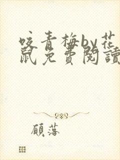 咬青梅by花枝鼠免费阅读全文在线阅读笔趣阁