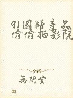 91国精产品自偷偷拍影院