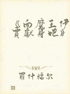 《向魔王伊布罗贾献身吧》