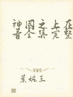 神国之上在线观看全集完整版高清