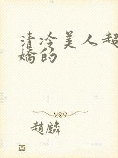 清冷美人超会撒娇的