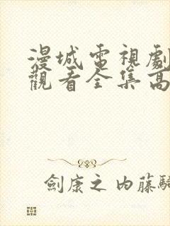 漫城电视剧免费观看全集高清