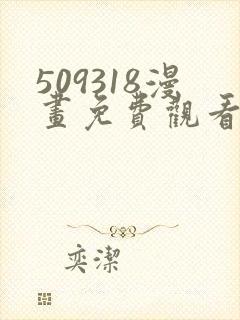 509318漫画免费观看下拉式漫画最新章
