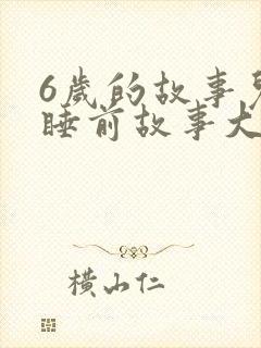 6岁的故事儿童睡前故事大全