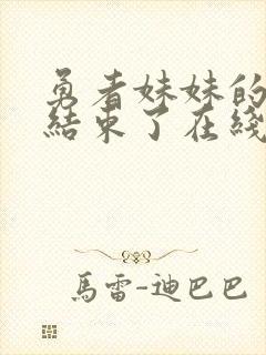 勇者妹妹的冒险结束了在线观看免费高清